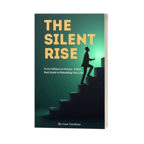 The Silent Rise: From Collapse to Clarity - A Raw, Real Guide to Rebuilding Your Life