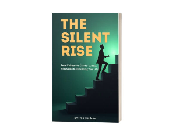 The Silent Rise: From Collapse to Clarity - A Raw, Real Guide to Rebuilding Your Life