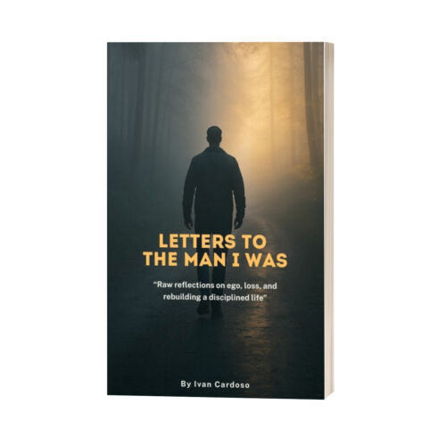 Letters to the man I was: "Raw reflections on ego, loss, and rebuilding a disciplined life"